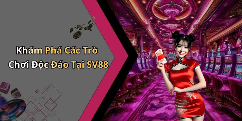Khám Phá Các Trò Chơi Độc Đáo Tại SV88