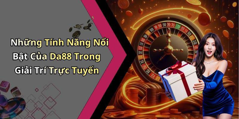 Những Tính Năng Nổi Bật Của Da88 Trong Giải Trí Trực Tuyến