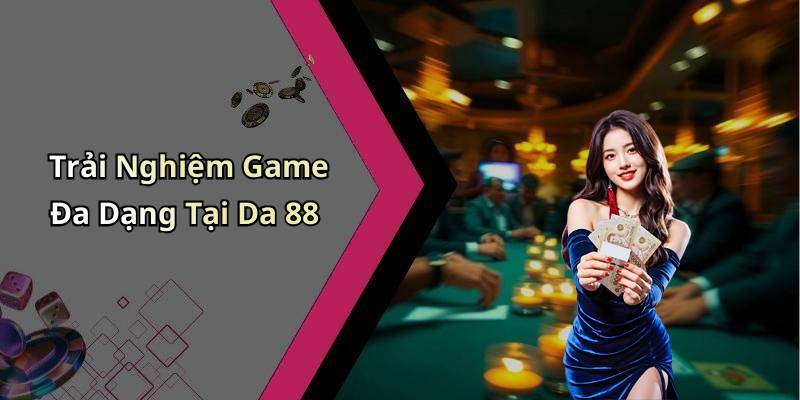 Trải Nghiệm Game Đa Dạng Tại Da 88