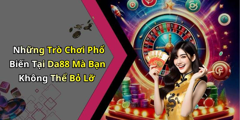 Những Trò Chơi Phổ Biến Tại Da88 Mà Bạn Không Thể Bỏ Lỡ