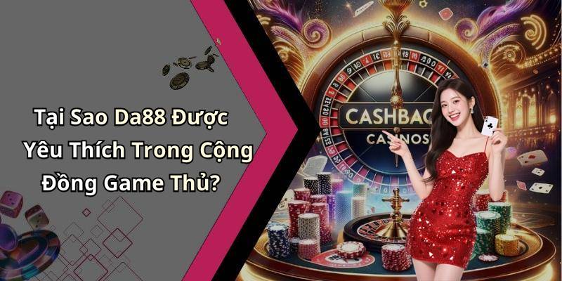 Tại Sao Da88 Được Yêu Thích Trong Cộng Đồng Game Thủ?