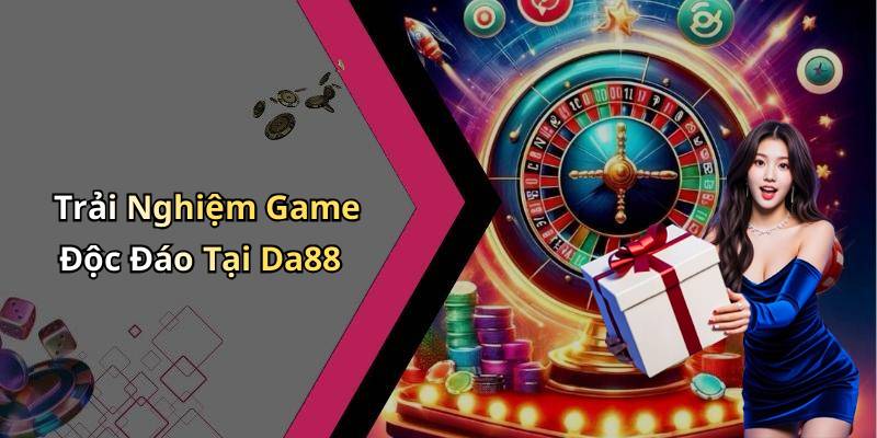 Trải Nghiệm Game Độc Đáo Tại Da88