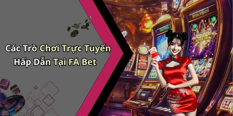 Các Trò Chơi Trực Tuyến Hấp Dẫn Tại FA Bet