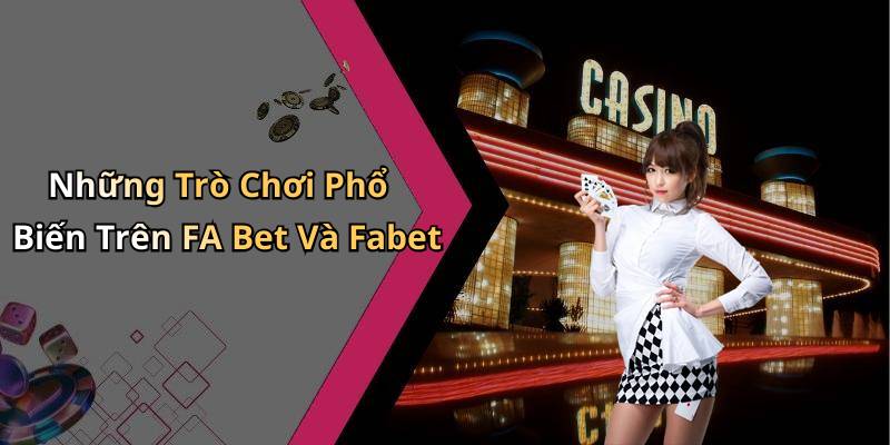 Những Trò Chơi Phổ Biến Trên FA Bet Và Fabet