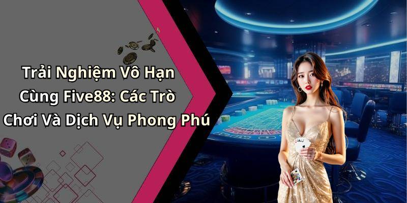 Trải Nghiệm Vô Hạn Cùng Five88: Các Trò Chơi Và Dịch Vụ Phong Phú