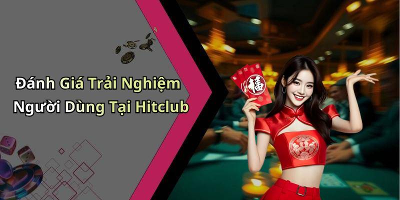 Đánh Giá Trải Nghiệm Người Dùng Tại Hitclub