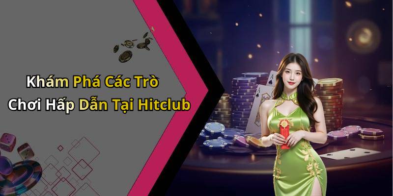 Khám Phá Các Trò Chơi Hấp Dẫn Tại Hitclub