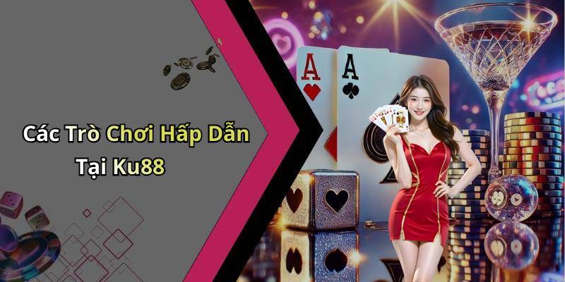 Các Trò Chơi Hấp Dẫn Tại Ku88