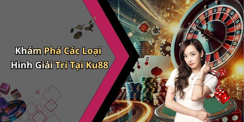 Khám Phá Các Loại Hình Giải Trí Tại Ku88