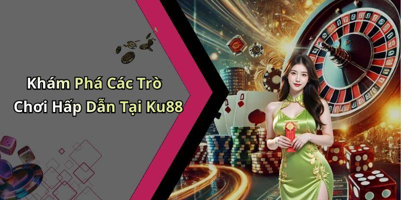 Khám Phá Các Trò Chơi Hấp Dẫn Tại Ku88