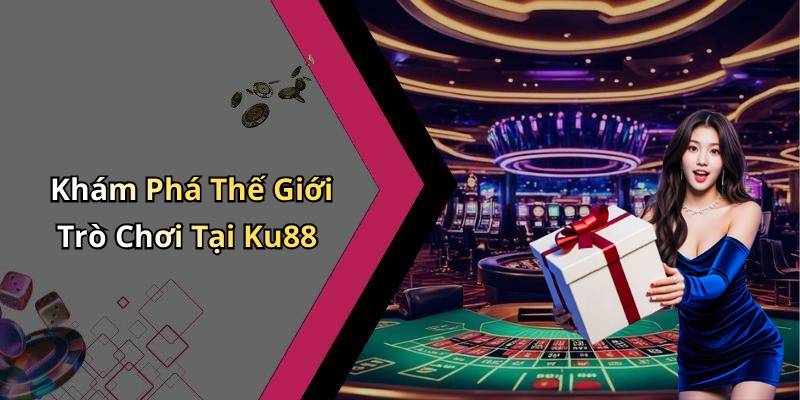 Khám Phá Thế Giới Trò Chơi Tại Ku88