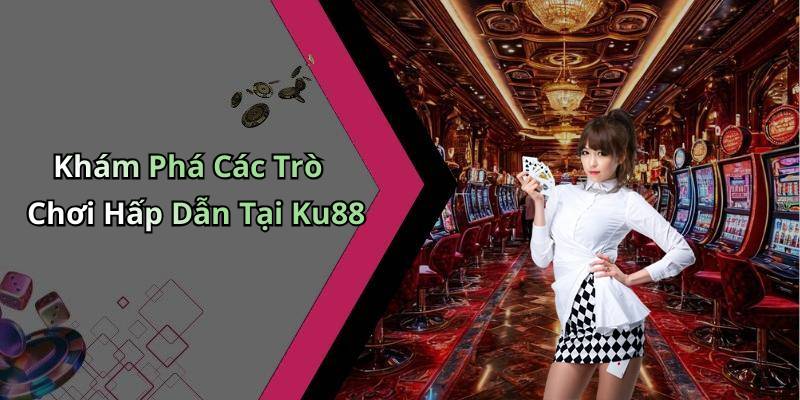 Khám Phá Các Trò Chơi Hấp Dẫn Tại Ku88