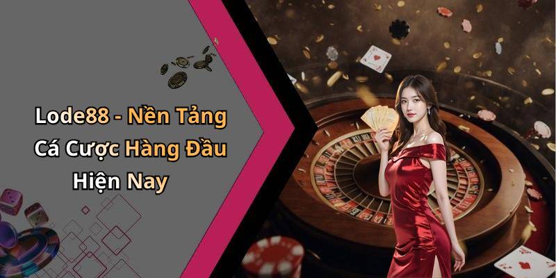 Lode88 - Nền Tảng Cá Cược Hàng Đầu Hiện Nay
