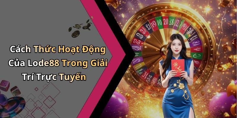 Cách Thức Hoạt Động Của Lode88 Trong Giải Trí Trực Tuyến