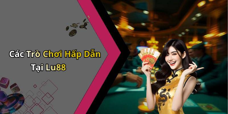 Các Trò Chơi Hấp Dẫn Tại Lu88