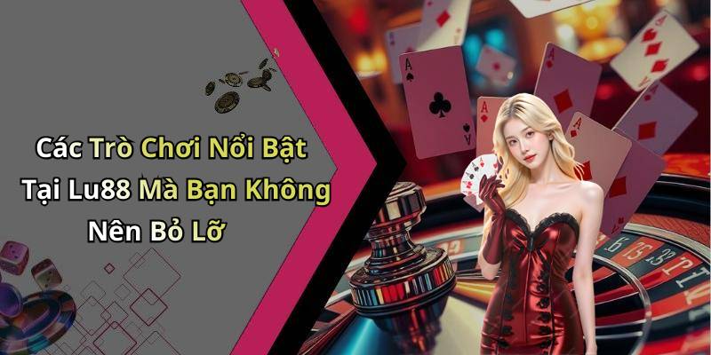 Các Trò Chơi Nổi Bật Tại Lu88 Mà Bạn Không Nên Bỏ Lỡ