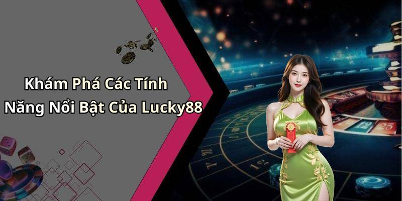 Khám Phá Các Tính Năng Nổi Bật Của Lucky88