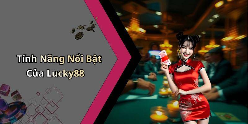 Tính Năng Nổi Bật Của Lucky88