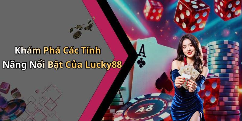 Khám Phá Các Tính Năng Nổi Bật Của Lucky88