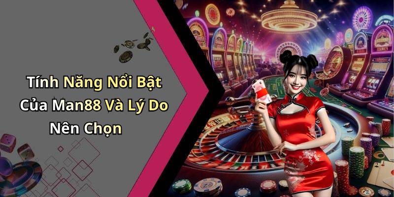 Tính Năng Nổi Bật Của Man88 Và Lý Do Nên Chọn