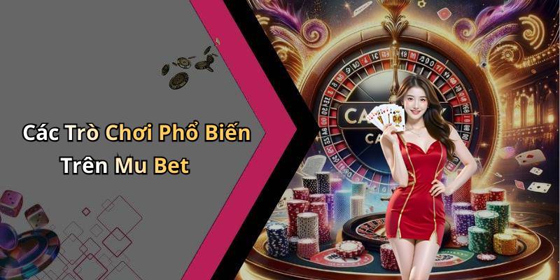 Các Trò Chơi Phổ Biến Trên Mu Bet