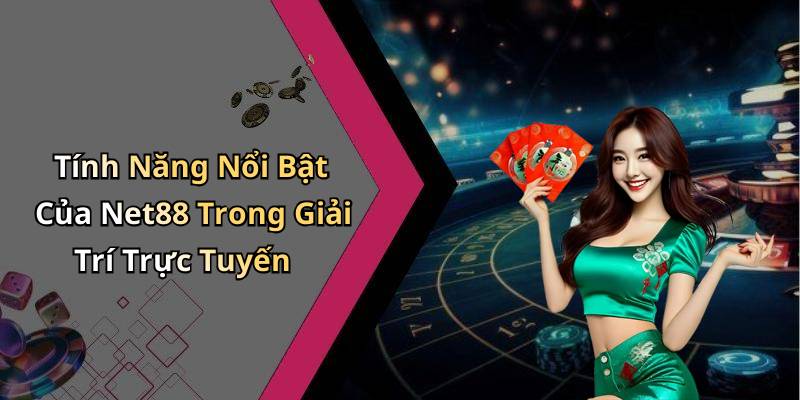 Tính Năng Nổi Bật Của Net88 Trong Giải Trí Trực Tuyến
