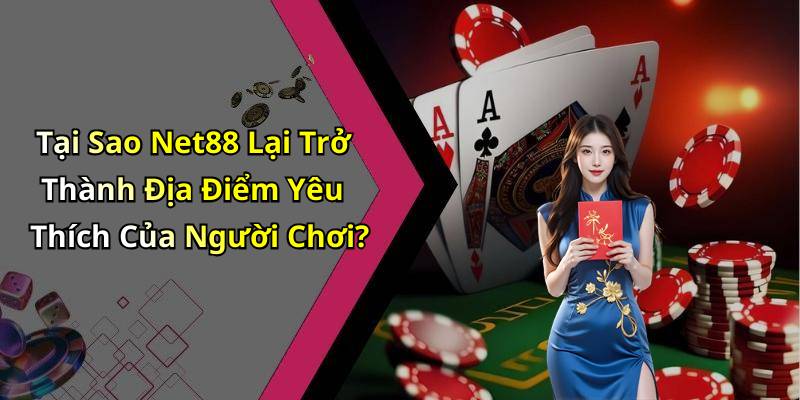 Tại Sao Net88 Lại Trở Thành Địa Điểm Yêu Thích Của Người Chơi?