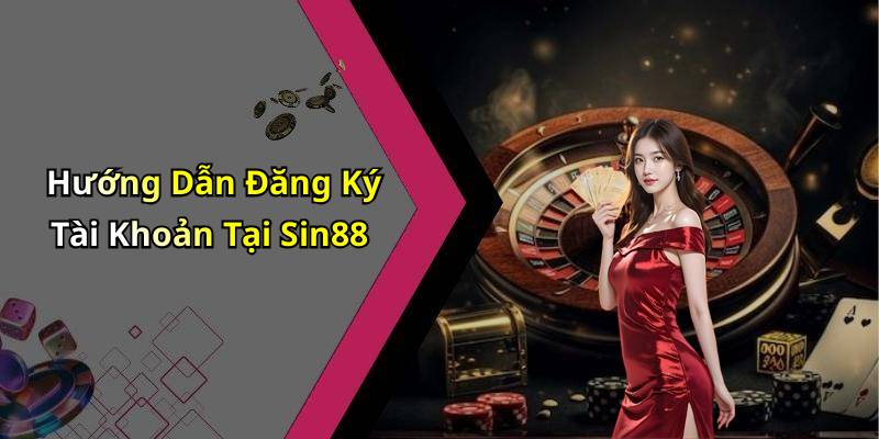 Hướng Dẫn Đăng Ký Tài Khoản Tại Sin88