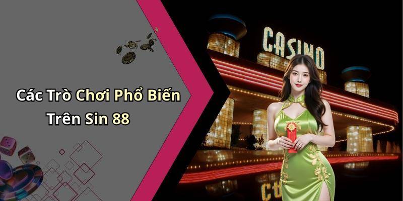 Các Trò Chơi Phổ Biến Trên Sin 88