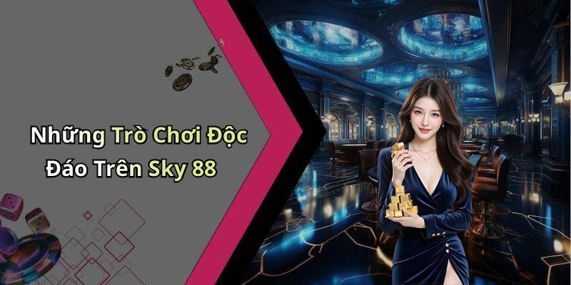 Những Trò Chơi Độc Đáo Trên Sky 88