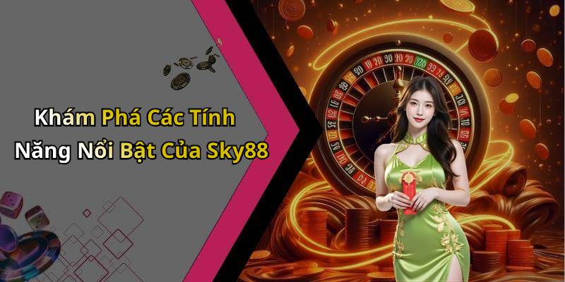 Khám Phá Các Tính Năng Nổi Bật Của Sky88