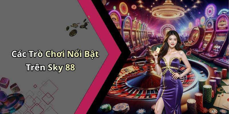 Các Trò Chơi Nổi Bật Trên Sky 88