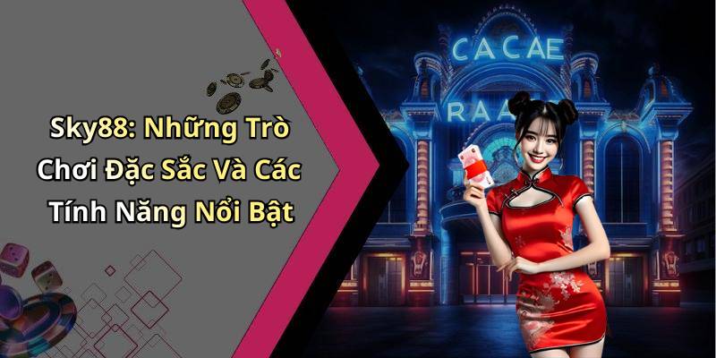 Sky88: Những Trò Chơi Đặc Sắc Và Các Tính Năng Nổi Bật