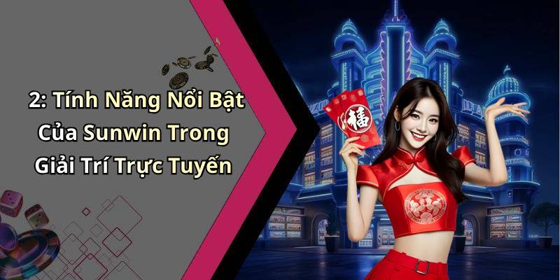 2: Tính Năng Nổi Bật Của Sunwin Trong Giải Trí Trực Tuyến