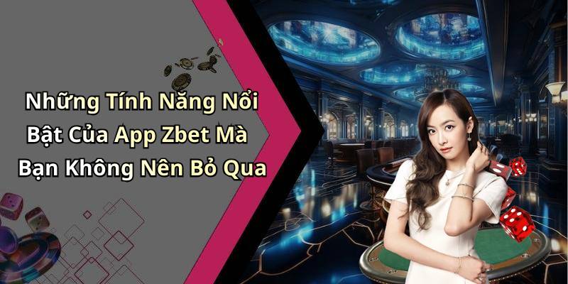 Những Tính Năng Nổi Bật Của App Zbet Mà Bạn Không Nên Bỏ Qua