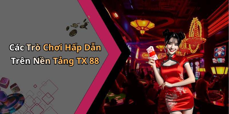 Các Trò Chơi Hấp Dẫn Trên Nền Tảng TX 88