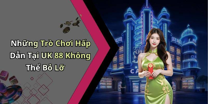 Những Trò Chơi Hấp Dẫn Tại UK 88 Không Thể Bỏ Lỡ