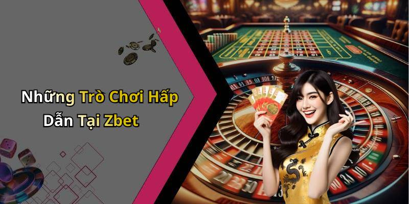 Những Trò Chơi Hấp Dẫn Tại Zbet