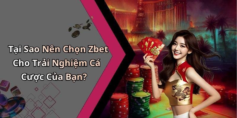 Tại Sao Nên Chọn Zbet Cho Trải Nghiệm Cá Cược Của Bạn?